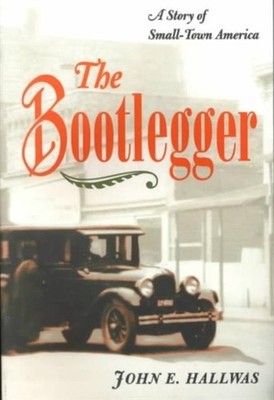 The Bootlegger  A STORY OF SMALLTOWN AMERICA by John E. Hallwas PAPERBACK