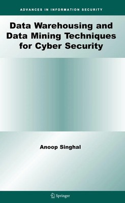 Anoop Singhal | Data Warehousing and Data Mining Techniques for Cyber Security