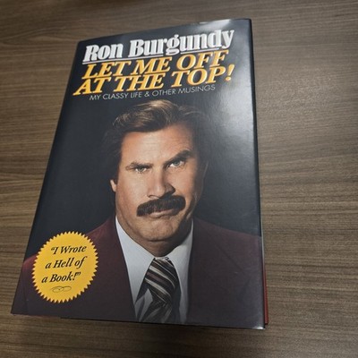 Let Me off at the Top! : My Classy Life and Other Musings by Ron Burgundy (2013,