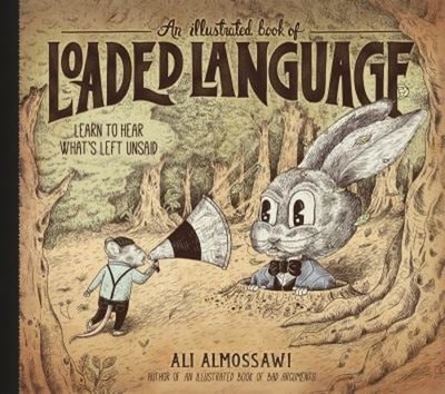 An Illustrated Book of Loaded Language : Learn to Hear What's Lef