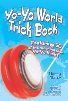 Yo-Yo World Trick Book: Featuring 50 of the Most Popular Yo-Yo Tricks by Baier