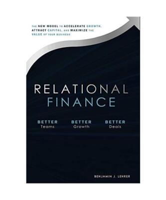Relational Finance: The New Model to Accelerate Growth, Attract Capital, and Max