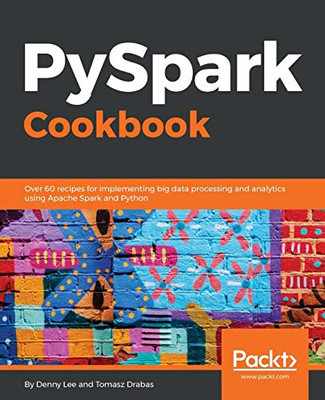 PySpark Cookbook: Over 60 recipes for implementing big  -  NEW Denny Lee, Toma 2