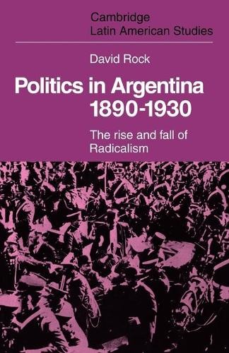 Politics in Argentina, 18901930 by David Rock - 9780521102322