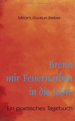 Brenn mir Feuernarben in die Jahre: Ein poetisches Tagebuch Buch Books on Demand