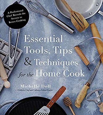 Essential Tools, Tips and Techniques for the Home Cook : A Profes
