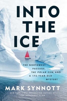 Into the Ice: The Northwest Passage, the Polar Sun, and a 175-Year-Old Myste...