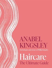 Haircare: The Ultimate Guide by Anabel Rose Kingsley