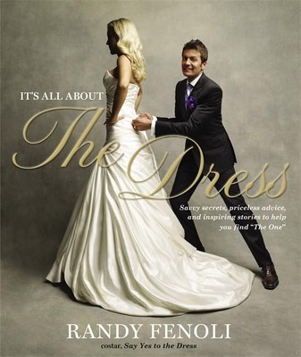 It's All About the Dress: Savvy Secrets, Priceless Advice, and Inspiring Sto...