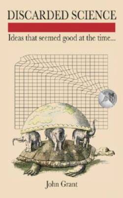 Discarded Science: Ideas That Seemed Good at the Time - Hardcover - VERY GOOD