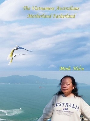 The Vietnamese Australians: Motherland Fatherland by Hien Minh Thi Tran Hardcove