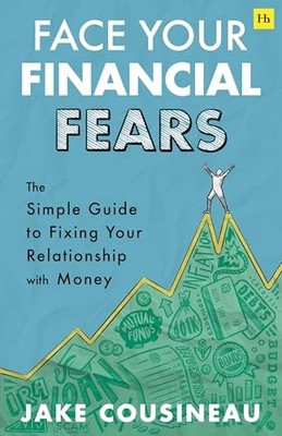 Face Your Financial Fears: The simple guide to fixing your relationship with mo