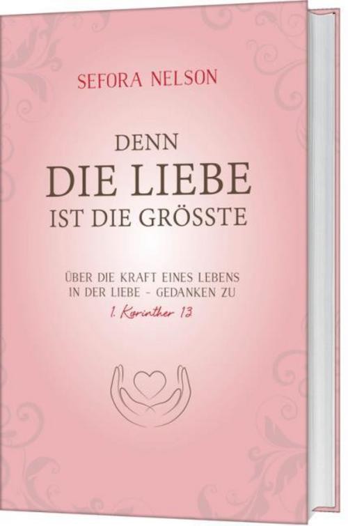 Denn die Liebe ist die grösste: Über die Kraft eines Lebens in der Liebe - Gedanken zu 1. Korinther 13 - Bild 2