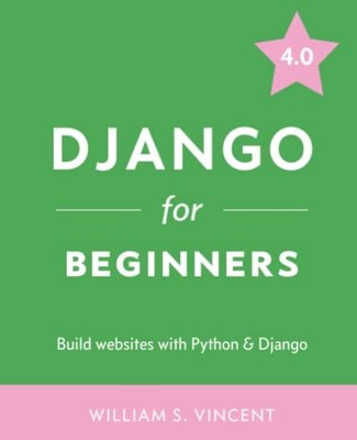 Django for Beginners: Build Websites with Python and... - Vincent, William S.