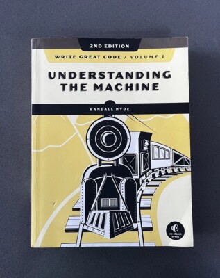 Write Great Code, Volume 1, 2nd Edition: Understanding the Machine by Randall...