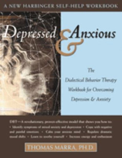 Depressed and Anxious : The Dialectical Behavior Therapy Workbook