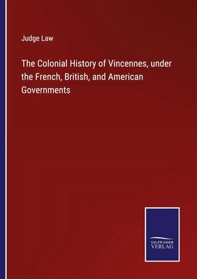 The Colonial History of Vincennes, under the French, British, and American...