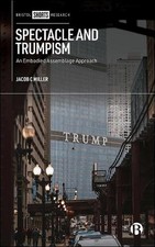 Spectacle and Trumpism: An Embodied Assemblage Approach by Jacob C. Miller (Engl