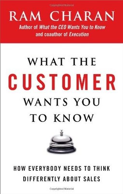 WHAT THE CUSTOMER WANTS YOU TO KNOW: HOW EVERYBODY NEEDS By Ram Charan BRAND NEW