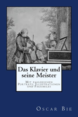 Das Klavier Und Seine Meister: Originalausgabe Von 1901