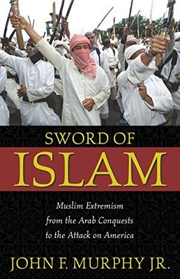 Sword of Islam : Muslim Extremism from the Arab Conquests to the
