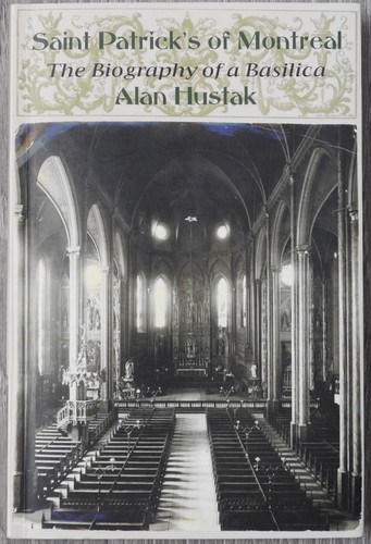 Saint Patrick's of Montreal : The Biography of a Basilica by Hustak, Alan