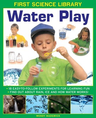 Water Play : 18 Easy-to Follow Experiments for Learning Fun; Find Out About R...