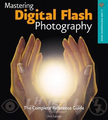 Mastering Digital Flash Photography : The Complete Reference Guid
