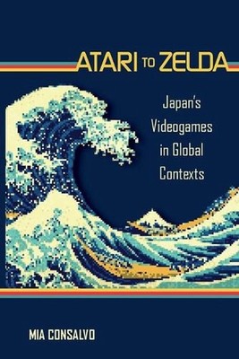 Atari to Zelda: Japan's Videogames in Global Contexts by Mia Consalvo (English)