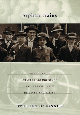 Orphan Trains: The Story of Charles Loring Brace and the Children He Saved a...