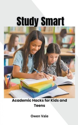 Study Smart Academic Hacks for Kids and Teens Owen Vale Taschenbuch Englisch