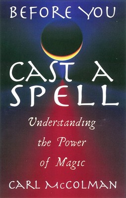 Before You Cast A Spell: Understanding the Power of Magic - paperback McColm...