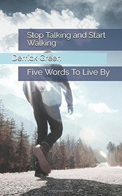 STOP TALKING AND START WALKING: FIVE WORDS TO LIVE BY By Derrick Green BRAND NEW