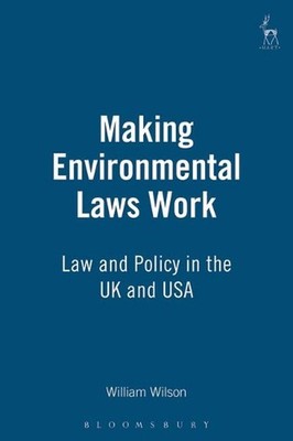 Making Environmental Laws Work: Law and Policy in the UK and USA by William Wils