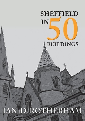 Sheffield in 50 Buildings by Ian D. Rotherham - 9781445663340