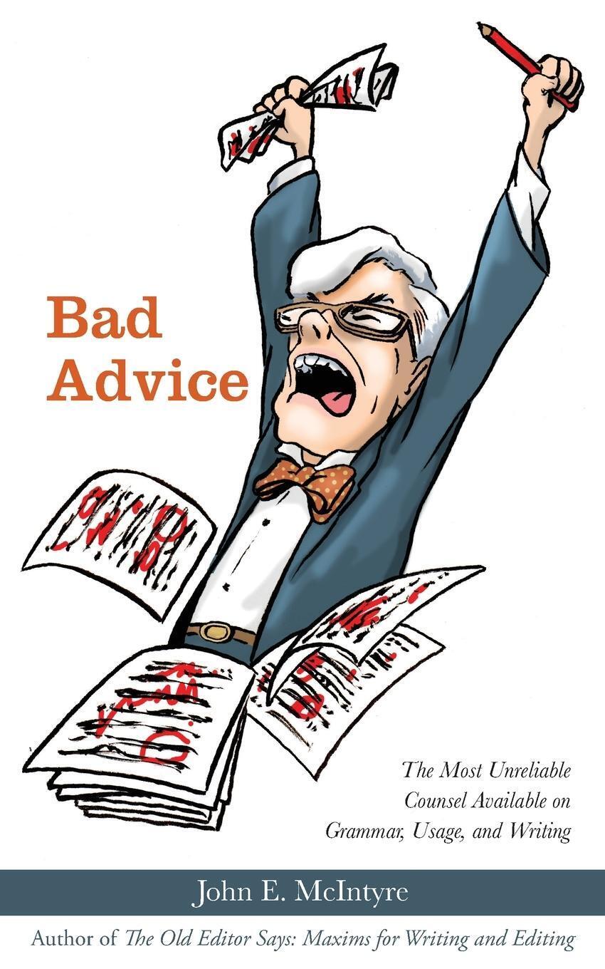 Bad Advice The Most Unreliable Counsel Available On Grammar, Usage,