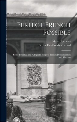 Perfect French Possible: Some Essential and Adequate Helps to French Pronunciati