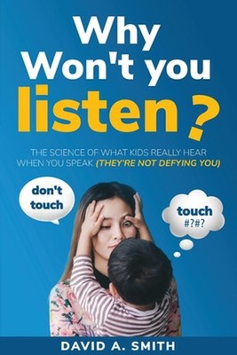 Why Won't You Listen?: The Science of What Kids Really Hear When You Speak (THEY