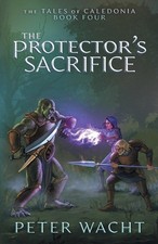 The Protector's Sacrifice: The Tales of Caledonia, Book 4 by Peter Wacht (Englis