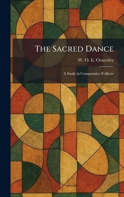The Sacred Dance: A Study in Comparative Folklore by W.O.E. Oesterley Hardcover 