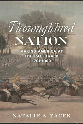 Thoroughbred Nation: Making  America at the Racetrack,  - Hardback NEW Zacek, Na