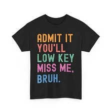 Teacher Last Day of School Admit It You'll Low Key Miss Me Bruh Funny Shirt