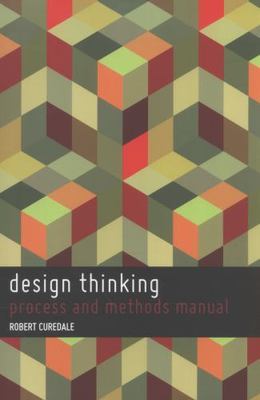 Design Thinking: Process and Methods Manual by Curedale, Robert A.