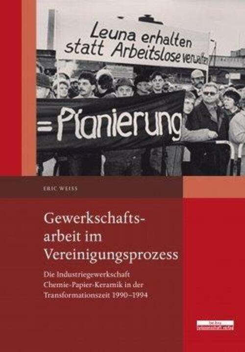 Gewerkschaftsarbeit Vereinigungsprozess | Eric Weiß | Deutsch |