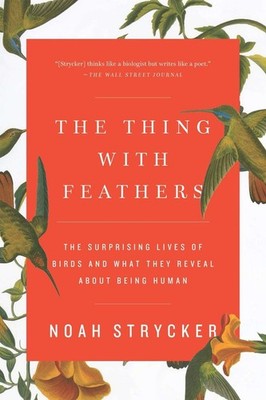 The Thing with Feathers: The Surprising Lives of Birds and What They Reveal ...