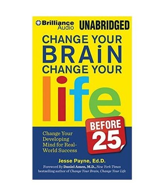Change Your Brain, Change Your Life [Before 25]: Change Your Developing Mind for