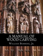 A Manual Of Wood Carving: Practical Instruction For Learners Of The Art Of ...