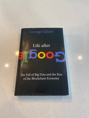 Life After Google: The Fall Of Big Data And The Rise Of The Blockchain Economy B