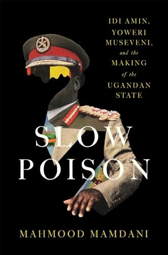 Slow Poison : Idi Amin, Yoweri Museveni, And The Making Of The Ugandan State Mahmood Mamdani - Image 7