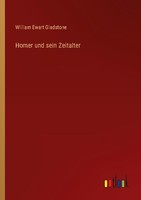 Homer Und Sein Zeitalter William Ewart Gladstone